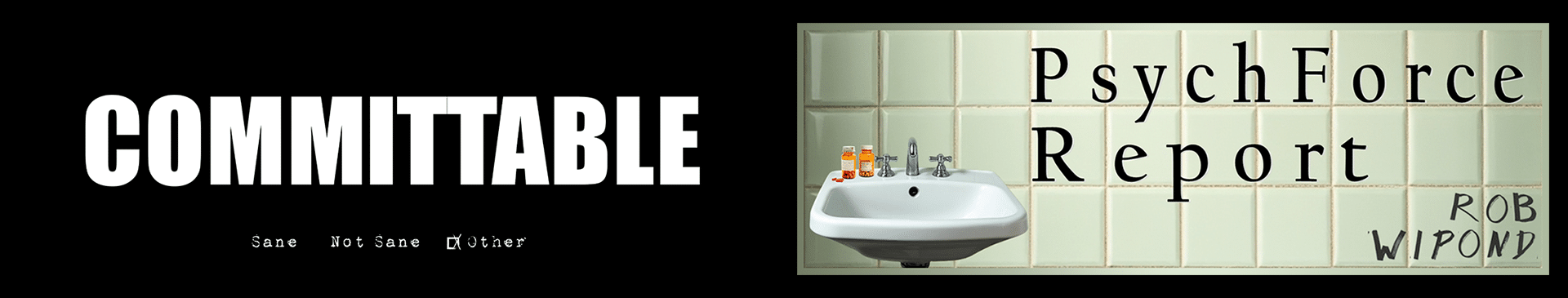 A black background features the word "COMMITTABLE" in large, bold, white letters. Below it, in a smaller font, is a multiple-choice question: "Sane, Not Sane, Other." To the right, a light green tiled wall shows a bathroom sink with three pill bottles and spilled pills on the counter. Superimposed on the tiles is the title "PsychForce Report" in a serif font, and the author's name, "ROB WIPOND," is scrawled in black marker on the tiles.