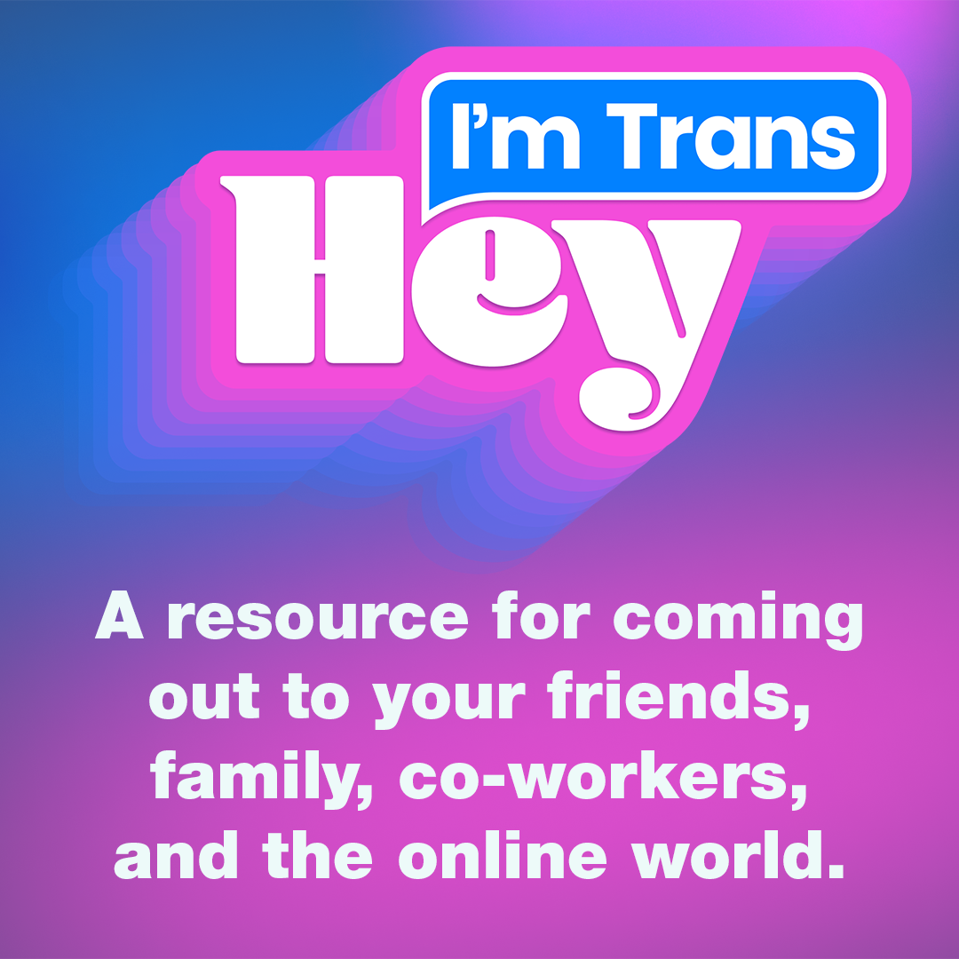 Text image with "Hey I'm Trans" in stylized white and blue lettering, above the text "A resource for coming out to your friends, family, co-workers, and the online world." on a gradient blue and pink background.